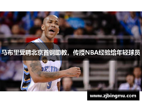 马布里受聘北京首钢助教，传授NBA经验给年轻球员