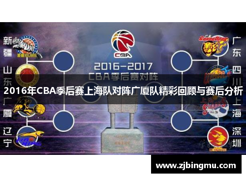 2016年CBA季后赛上海队对阵广厦队精彩回顾与赛后分析
