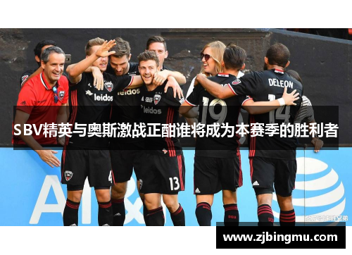 SBV精英与奥斯激战正酣谁将成为本赛季的胜利者