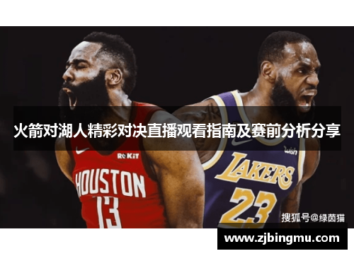 火箭对湖人精彩对决直播观看指南及赛前分析分享