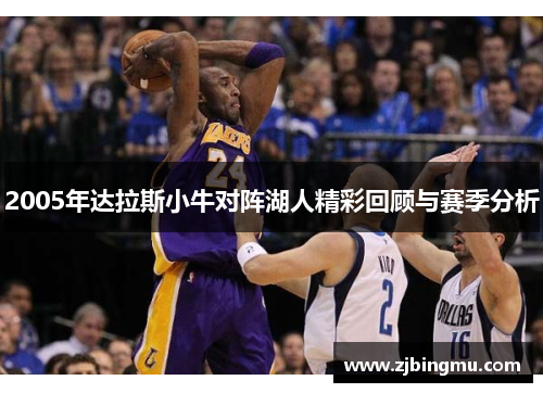 2005年达拉斯小牛对阵湖人精彩回顾与赛季分析